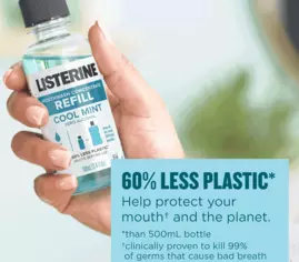 Listerine Concentrate Refills use 60% less plastic. Help protect your mouth and the planet