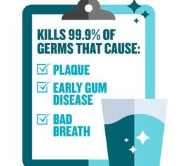 Listerine UltraClean kills 99.9% of germs that cause plaque, early gum disease, and bad breath